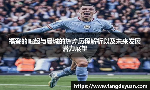 福登的崛起与曼城的辉煌历程解析以及未来发展潜力展望